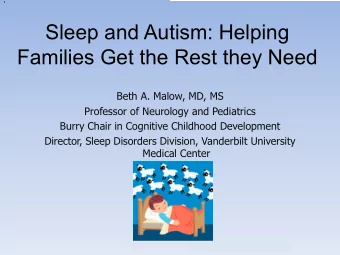 Sleep and Autism: Helping  Families Get the Rest they Need  Beth A. Malow, MD, MS  Professor of