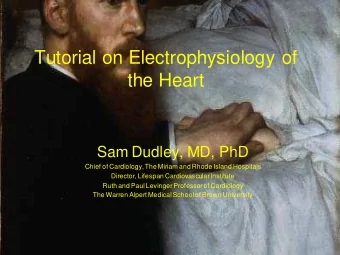 Tutorial on Electrophysiology of the Heart  Sam Dudley, MD, PhD  Chief of Cardiology, The Miriam