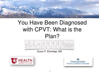 Plan?  Susan P. Etheridge, MD  1  What is CPVT?  Potentially lethal genetic arrhythmia syndrome
