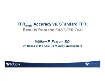 FFR angio Accuracy vs. STandard FFR: Results from the FAST-FFR Trial  William F. Fearon, MD  On