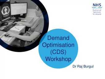 Demand  Optimisation  (CDS)  Workshop  Dr Raj Burgul  What is Clinical Decision  Support (CDS)?