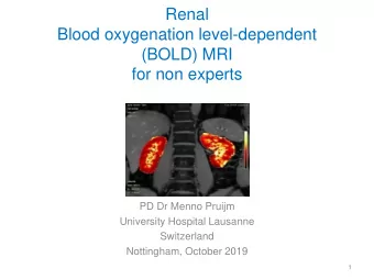 Renal  Blood oxygenation level-dependent  (BOLD) MRI  for non experts  PD Dr Menno Pruijm