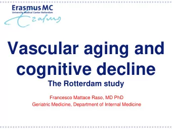 Vascular aging and  cognitive decline The Rotterdam study  Francesco Mattace Raso, MD PhD