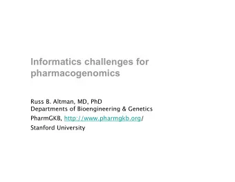 Informatics challenges for  pharmacogenomics Russ B. Altman, MD, PhD  Departments of
