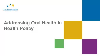 Addressing Oral Health in  Health Policy  2  The audio and slide presentation will  be delivered