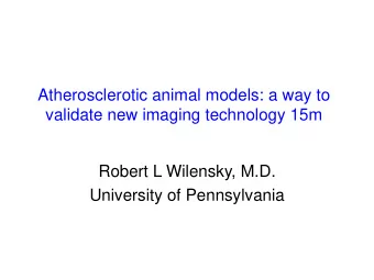 validate new imaging technology 15m  Robert L Wilensky, M.D.  University of Pennsylvania  Is there