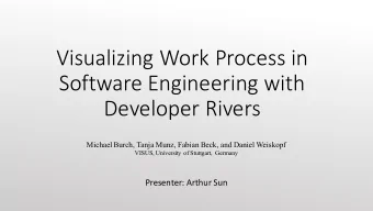 Visualizing Work Process in  Software Engineering with  Developer Rivers  Michael Burch, Tanja