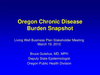 Burden Snapshot  Living Well Business Plan Stakeholder Meeting  March 19, 2012  Bruce Gutelius, MD,