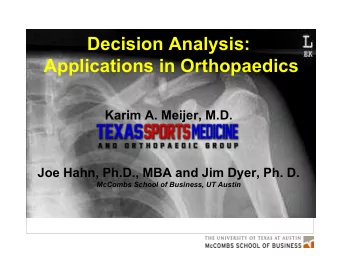 Decision Analysis:  Applications in Orthopaedics  Karim A. Meijer, M.D.  Joe Hahn, Ph.D., MBA and