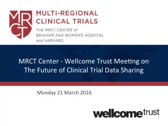 MRCT Center - Wellcome Trust Mee2ng on  The Future of Clinical Trial Data Sharing  Monday 21 March