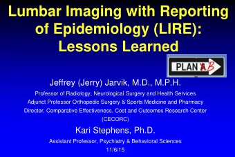 of Epidemiology (LIRE):  Lessons Learned  Jeffrey (Jerry) Jarvik, M.D., M.P.H.  Professor of