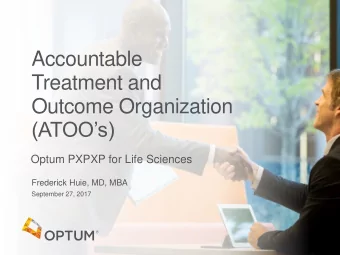 Treatment and  Outcome Organization (ATOOs)  Optum PXPXP for Life Sciences  Frederick Huie, MD,