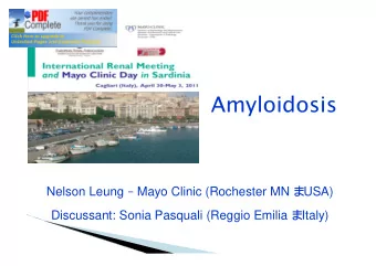 Amyloidosis Nelson Leung  Mayo Clinic (Rochester MN   USA) Discussant: Sonia Pasquali (Reggio