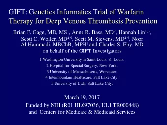 GIFT: Genetics Informatics Trial of Warfarin Therapy for Deep Venous Thrombosis Prevention Brian F.