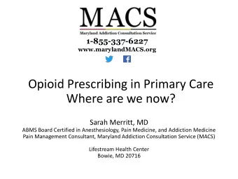 Opioid Prescribing in Primary Care  Where are we now?  Sarah Merritt, MD  ABMS Board Certified in