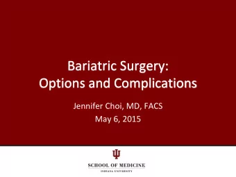 Bariatric Surgery:  Options and Complications  Jennifer Choi, MD, FACS  May 6, 2015  IU Health