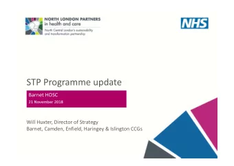 STP Programme update  Barnet HOSC  21 November 2018  Will Huxter, Director of Strategy  Barnet,