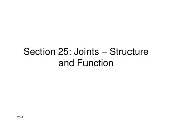 Section 25: Joints  Structure  and Function  25-1  Joint s  Joints attach bones,  provide