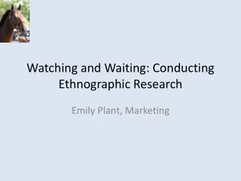 Watching and Waiting: Conducting Ethnographic Research Emily Plant, Marketing The Plan