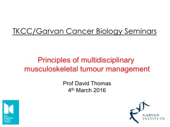 TKCC/Garvan Cancer Biology Seminars  Principles of multidisciplinary  musculoskeletal tumour