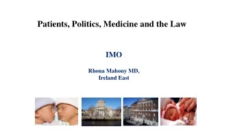 Patients, Politics, Medicine and the Law  IMO  Rhona Mahony MD,  Ireland East  The SCA received