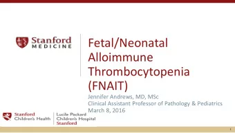 Fetal/Neonatal  Alloimmune  Thrombocytopenia  (FNAIT)  Jennifer Andrews, MD, MSc  Clinical