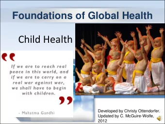 Child Health  Developed by Christy Ottendorfer.  Updated by C. McGuire-Wolfe,  2012  Learning