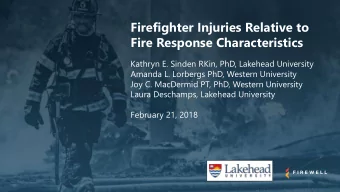 Firefighter Injuries Relative to  Fire Response Characteristics  Kathryn E. Sinden RKin, PhD,