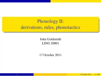 Phonology II:  derivations, rules, phonotactics  John Goldsmith  LING 20001  17 October 2011  ()
