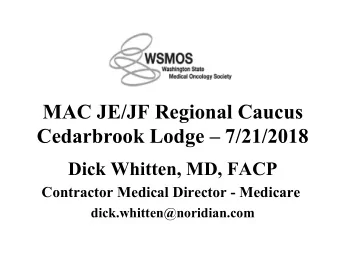 MAC JE/JF Regional Caucus  Cedarbrook Lodge  7/21/2018  Dick Whitten, MD, FACP  Contractor