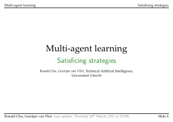 Multi-agent learning  Satisficing strategies Ronald Chu, Geertjan van Vliet , Technical Artificial