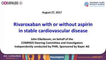 Rivaroxaban with or without aspirin  in stable cardiovascular disease  John Eikelboom, on behalf of