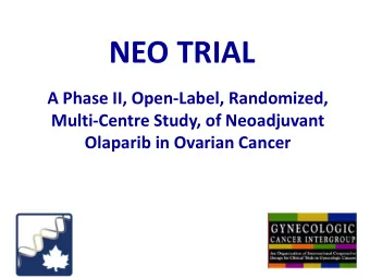 NEO TRIAL  A Phase II, Open-Label, Randomized,  Multi-Centre Study, of Neoadjuvant  Olaparib in