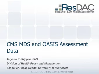 CMS MDS and OASIS Assessment  Data  Tetyana P. Shippee, PhD  Division of Health Policy and