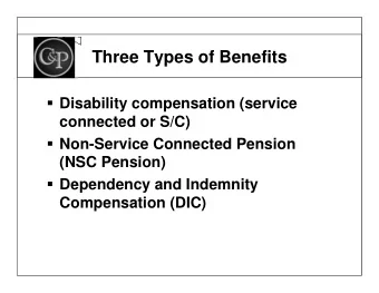 Three Types of Benefits  Disability compensation (service  connected or S/C)  Non-Service