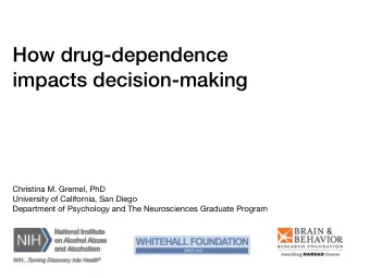 How drug-dependence  impacts decision-making Christina M. Gremel, PhD University of California, San