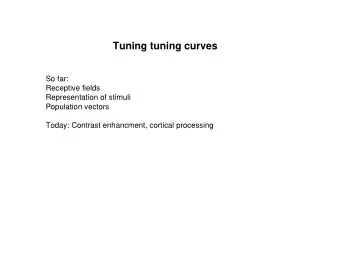 Tuning tuning curves  So far:  Receptive fields  Representation of stimuli  Population vectors