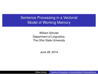 Sentence Processing in a Vectorial  Model of Working Memory  William Schuler  Department of