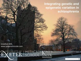 Integrating genetic and  epigenetic variation in  schizophrenia  Jonathan Mill