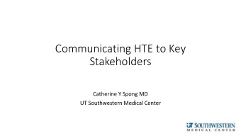 Communicating HTE to Key  Stakeholders  Catherine Y Spong MD  UT Southwestern Medical Center  What
