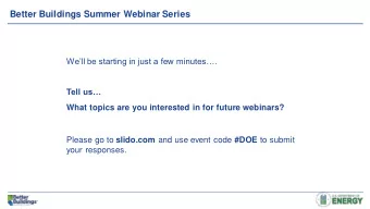 Better Buildings Summer Webinar Series  Well be starting in just a few minutes.  Tell us
