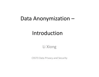 Data Anonymization   Introduction  Li Xiong  CS573 Data Privacy and Security  Outline