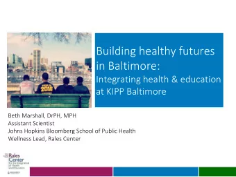 Building healthy futures  in Baltimore:  Integrating health &amp; education  at KIPP Baltimore