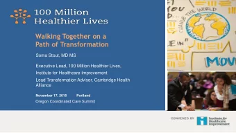 Walking Together on a  Path of Transformation  Soma Stout, MD MS  Executive Lead, 100 Million