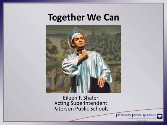 Together We Can  Eileen F. Shafer  Acting Superintendent  Paterson Public Schools