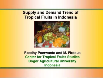 Supply and Demand Trend of  Tropical Fruits in Indonesia  Roedhy Poerwanto and M. Firdous  Center