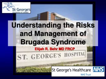 Understanding the Risks  and Management of  Brugada Syndrome  Elijah R. Behr MD FRCP  Brugada