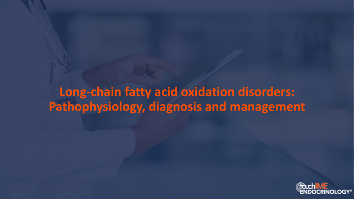 long chain fatty acid oxidation disorders pathophysiology