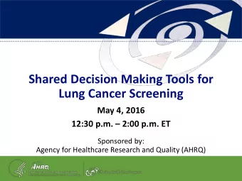 Shared Decision Making Tools for  Lung Cancer Screening  May 4, 2016  12:30 p.m.  2:00 p.m. ET