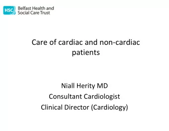 Care of cardiac and non  cardiac  patients Niall Herity MD Consultant Cardiologist Clinical